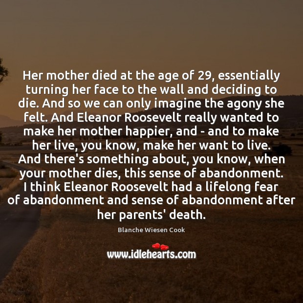 Her mother died at the age of 29, essentially turning her face to Blanche Wiesen Cook Picture Quote