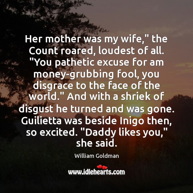 Her mother was my wife,” the Count roared, loudest of all. “You William Goldman Picture Quote