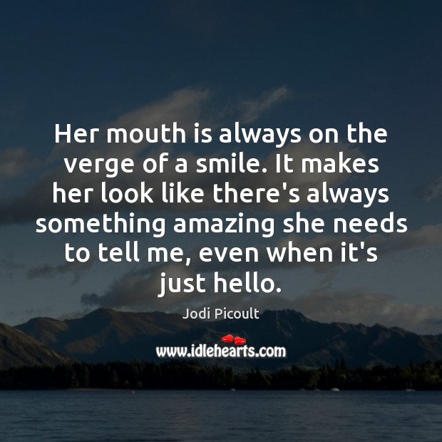 Her mouth is always on the verge of a smile. It makes Jodi Picoult Picture Quote