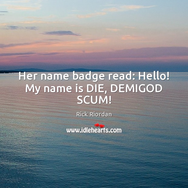 Her name badge read: Hello! My name is DIE, DEMIGOD SCUM! Image