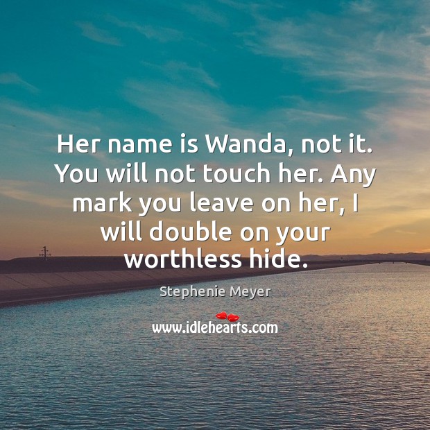 Her name is Wanda, not it. You will not touch her. Any Stephenie Meyer Picture Quote