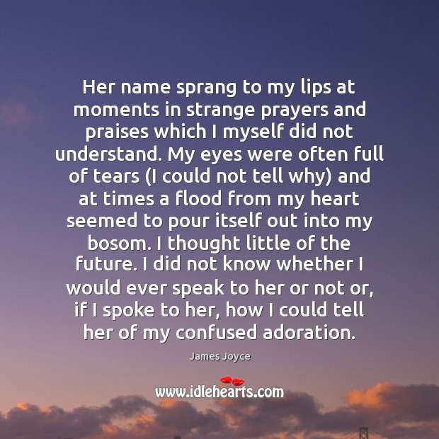 Her name sprang to my lips at moments in strange prayers and James Joyce Picture Quote