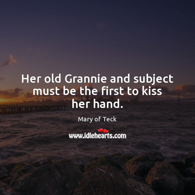 Her old Grannie and subject must be the first to kiss her hand. Image