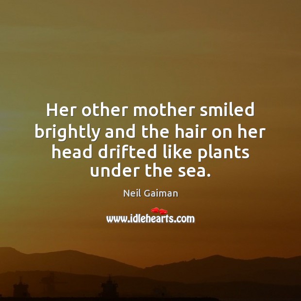 Her other mother smiled brightly and the hair on her head drifted Neil Gaiman Picture Quote