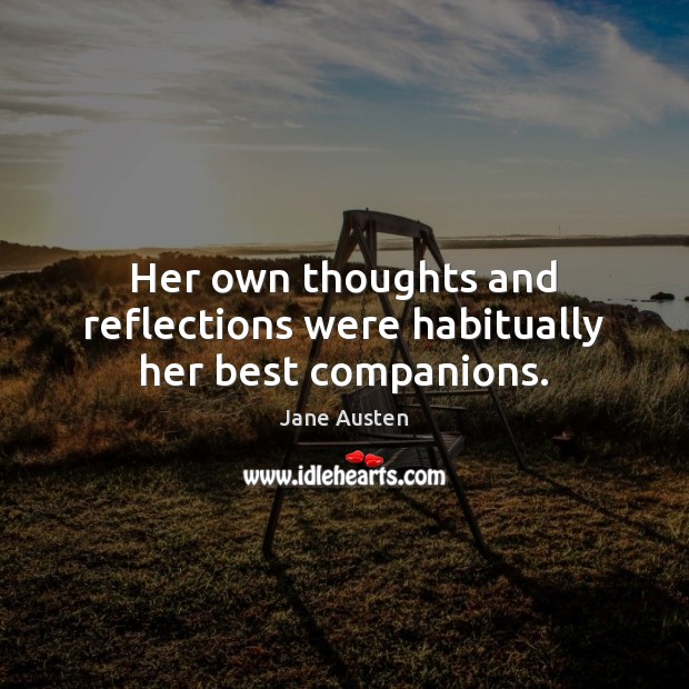 Her own thoughts and reflections were habitually her best companions. 