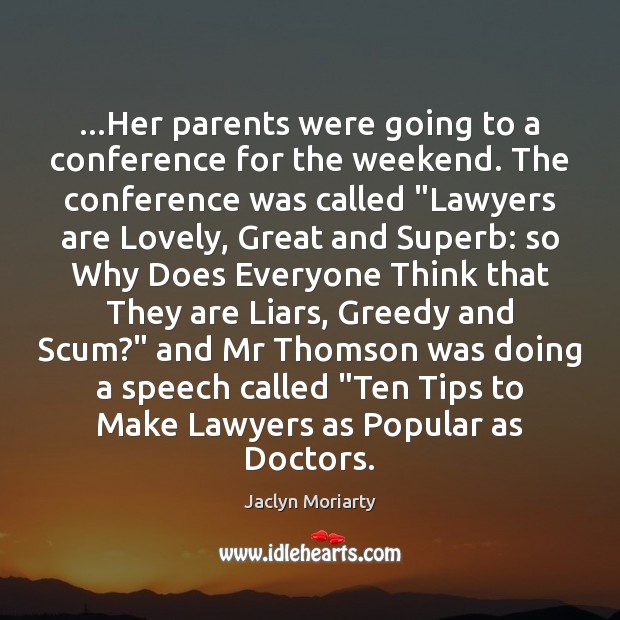 …Her parents were going to a conference for the weekend. The conference Jaclyn Moriarty Picture Quote