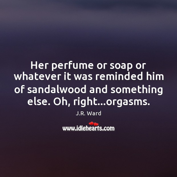 Her perfume or soap or whatever it was reminded him of sandalwood Image