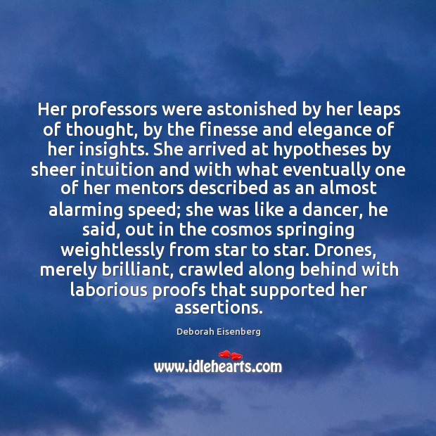 Her professors were astonished by her leaps of thought, by the finesse Deborah Eisenberg Picture Quote