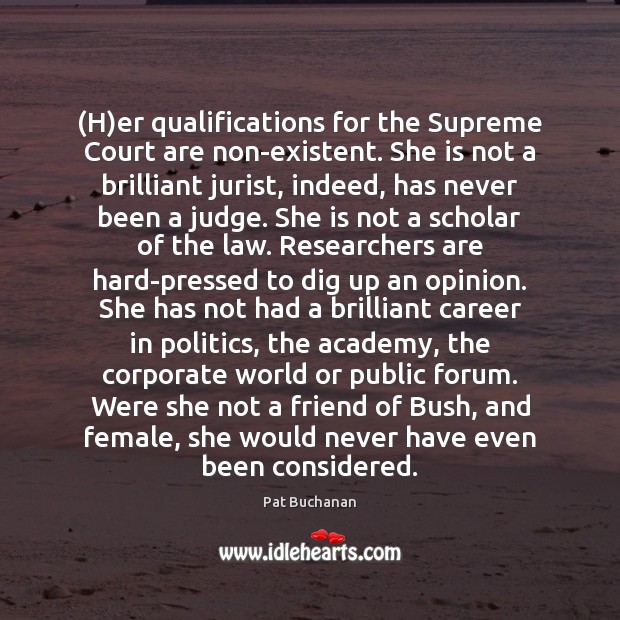(H)er qualifications for the Supreme Court are non-existent. She is not Pat Buchanan Picture Quote