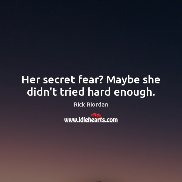 Her secret fear? Maybe she didn’t tried hard enough. Image