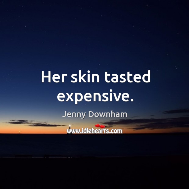 Her skin tasted expensive. Jenny Downham Picture Quote