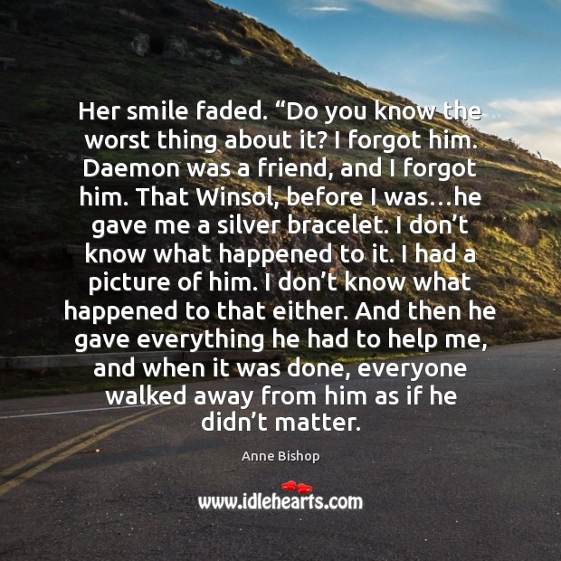 Her smile faded. “Do you know the worst thing about it? I Anne Bishop Picture Quote