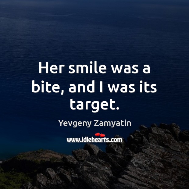 Her smile was a bite, and I was its target. Yevgeny Zamyatin Picture Quote
