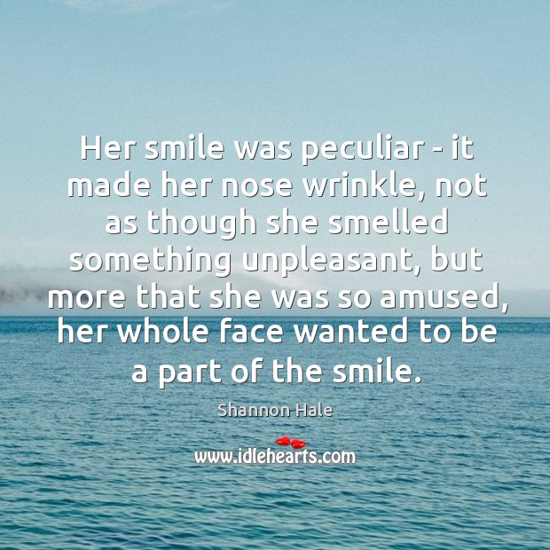 Her smile was peculiar – it made her nose wrinkle, not as Shannon Hale Picture Quote