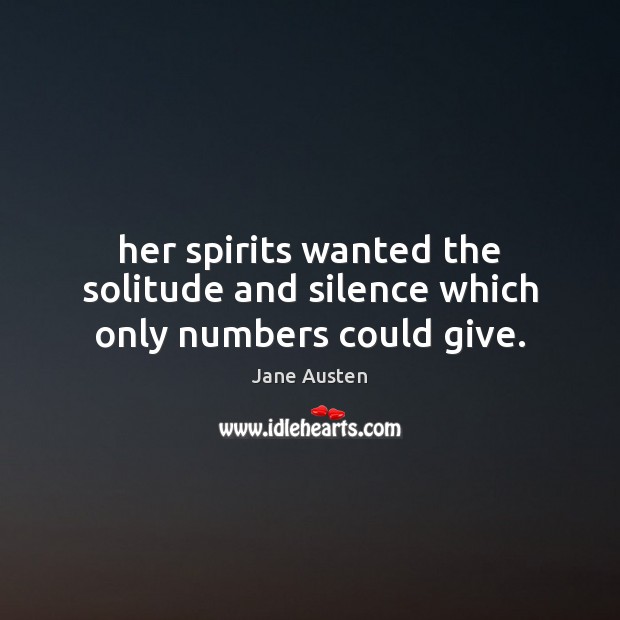Her spirits wanted the solitude and silence which only numbers could give. Jane Austen Picture Quote