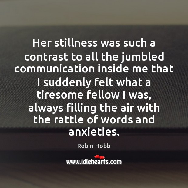Her stillness was such a contrast to all the jumbled communication inside Robin Hobb Picture Quote