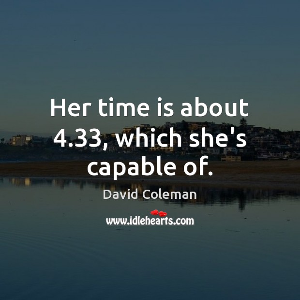 Her time is about 4.33, which she’s capable of. Image