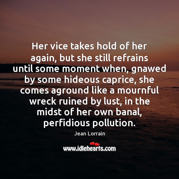 Her vice takes hold of her again, but she still refrains until Jean Lorrain Picture Quote