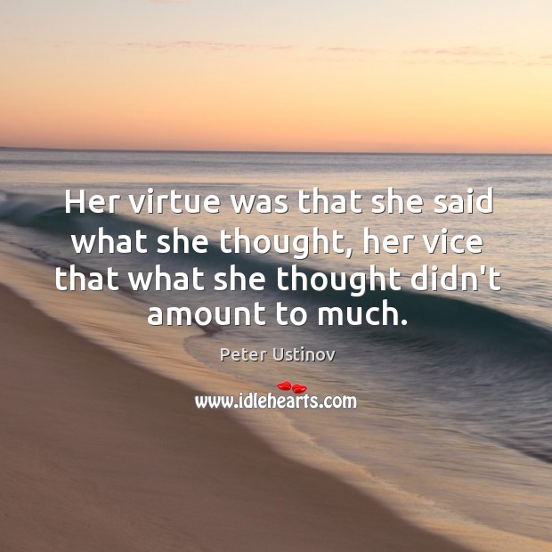 Her virtue was that she said what she thought, her vice that Peter Ustinov Picture Quote