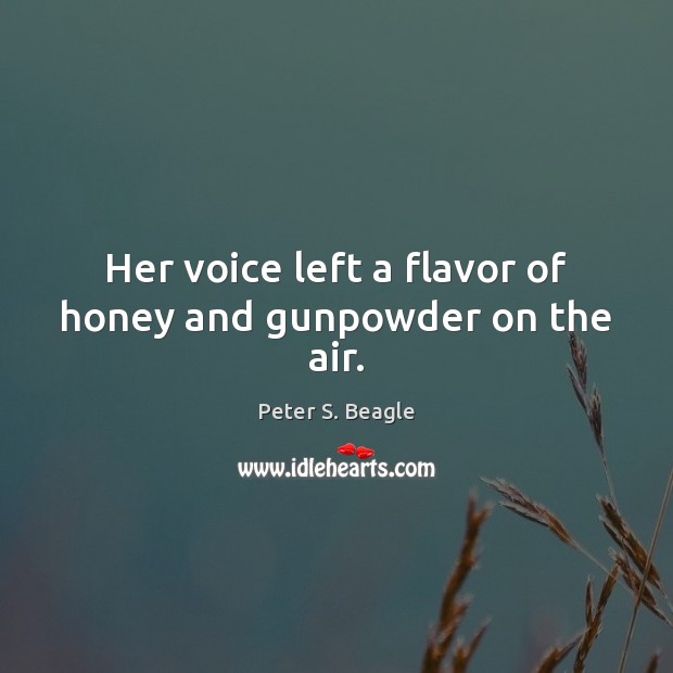 Her voice left a flavor of honey and gunpowder on the air. Image