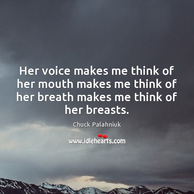 Her voice makes me think of her mouth makes me think of Chuck Palahniuk Picture Quote