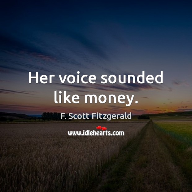 Her voice sounded like money. F. Scott Fitzgerald Picture Quote