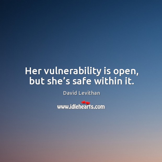 Her vulnerability is open, but she’s safe within it. David Levithan Picture Quote