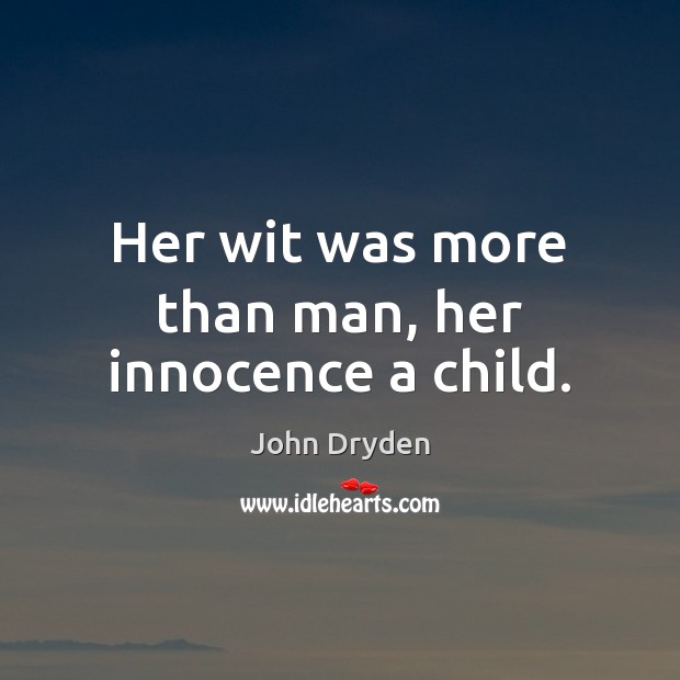 Her wit was more than man, her innocence a child. John Dryden Picture Quote