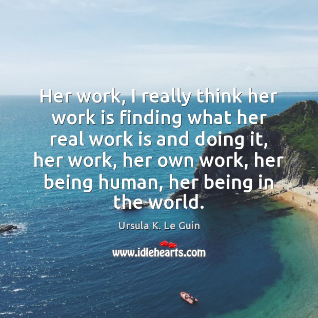 Her work, I really think her work is finding what her real Work Quotes Image