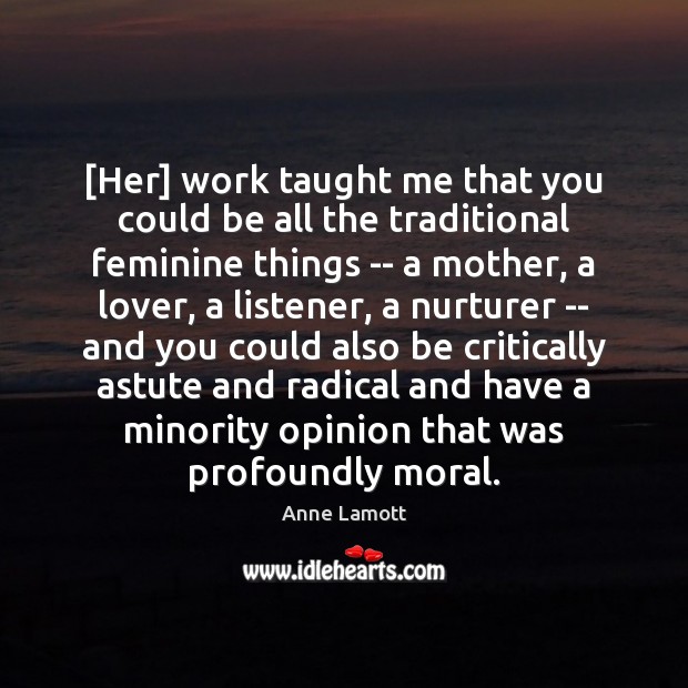 [Her] work taught me that you could be all the traditional feminine Anne Lamott Picture Quote