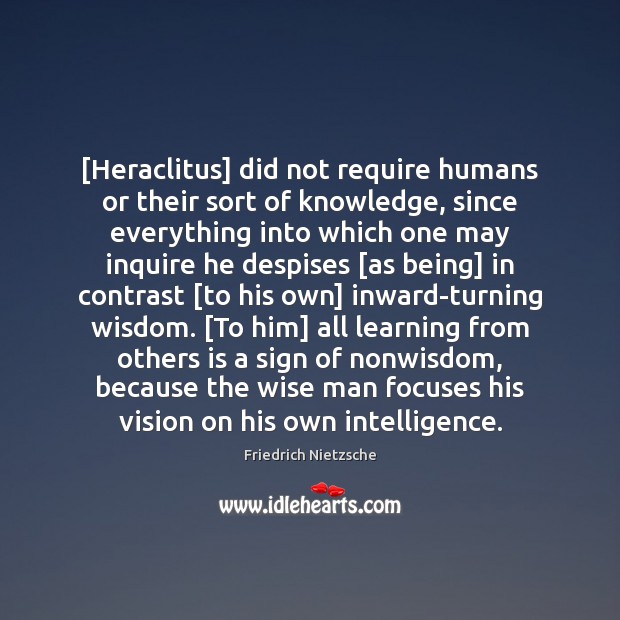 [Heraclitus] did not require humans or their sort of knowledge, since everything Image