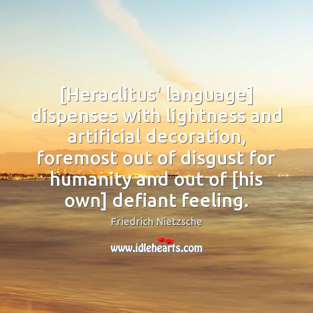 [Heraclitus’ language] dispenses with lightness and artificial decoration, foremost out of disgust Humanity Quotes Image
