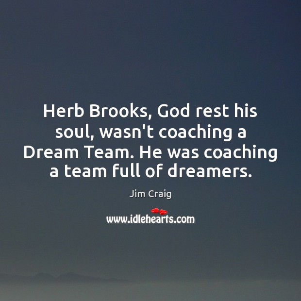 Herb Brooks, God rest his soul, wasn’t coaching a Dream Team. He Jim Craig Picture Quote