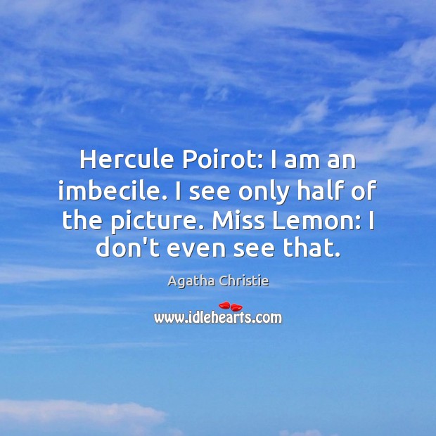Hercule Poirot: I am an imbecile. I see only half of the Image