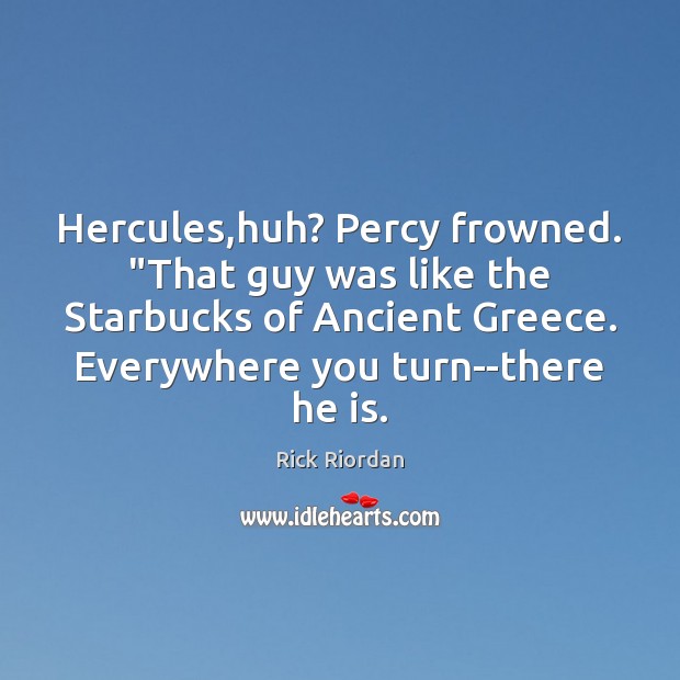 Hercules,huh? Percy frowned. “That guy was like the Starbucks of Ancient Image