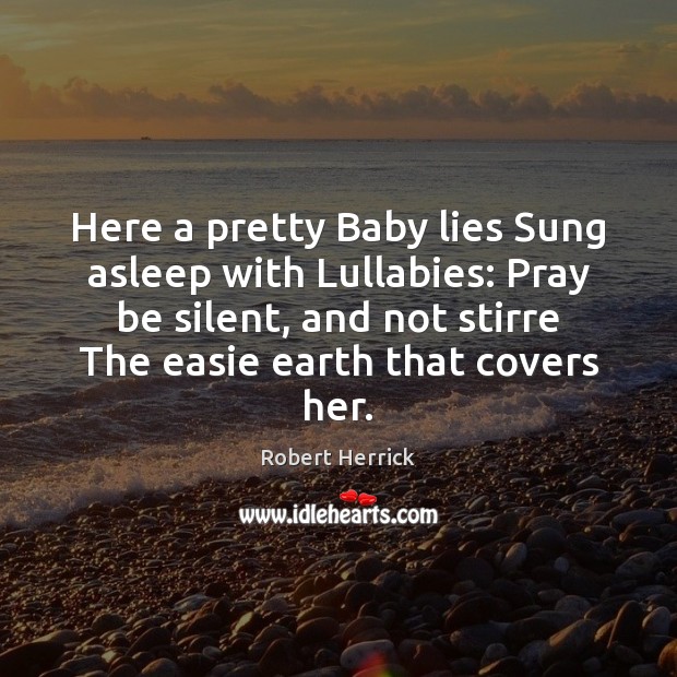 Here a pretty Baby lies Sung asleep with Lullabies: Pray be silent, Robert Herrick Picture Quote