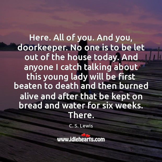Here. All of you. And you, doorkeeper. No one is to be C. S. Lewis Picture Quote