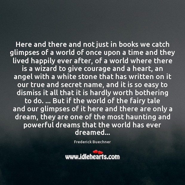 Here and there and not just in books we catch glimpses of Frederick Buechner Picture Quote
