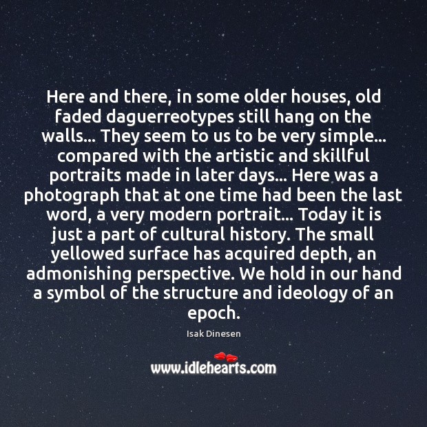 Here and there, in some older houses, old faded daguerreotypes still hang Isak Dinesen Picture Quote