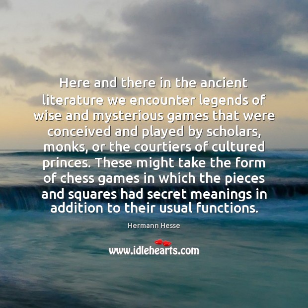 Here and there in the ancient literature we encounter legends of wise Hermann Hesse Picture Quote