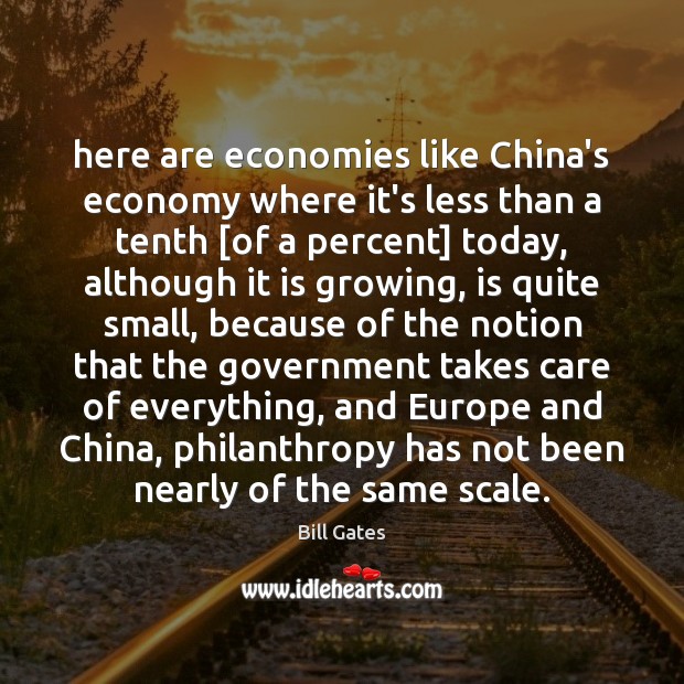 Here are economies like China’s economy where it’s less than a tenth [ Bill Gates Picture Quote