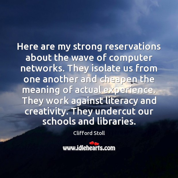 Here are my strong reservations about the wave of computer networks. They Clifford Stoll Picture Quote