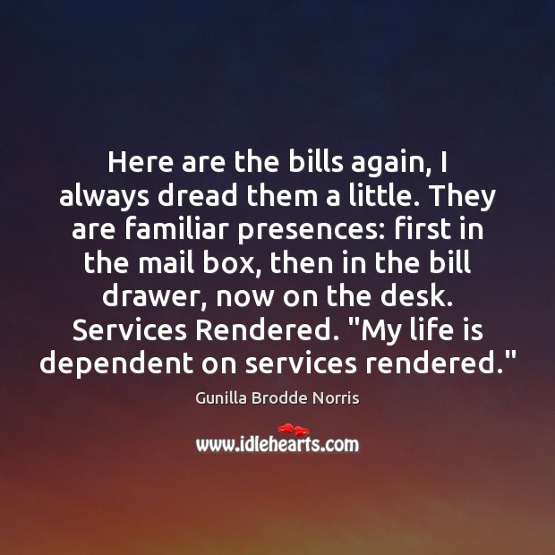 Here are the bills again, I always dread them a little. They Gunilla Brodde Norris Picture Quote