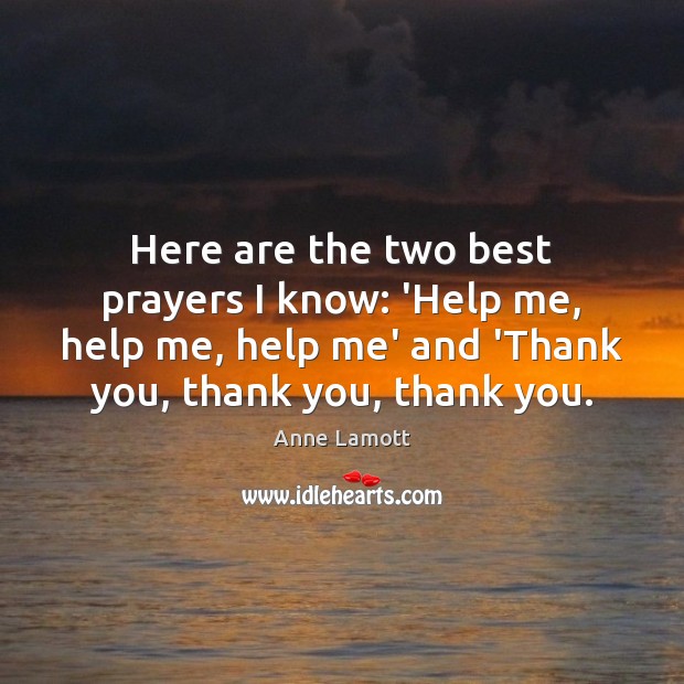 Here are the two best prayers I know: ‘Help me, help me, Image