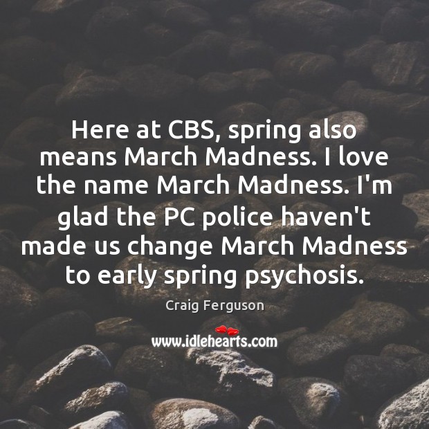 Here at CBS, spring also means March Madness. I love the name Spring Quotes Image