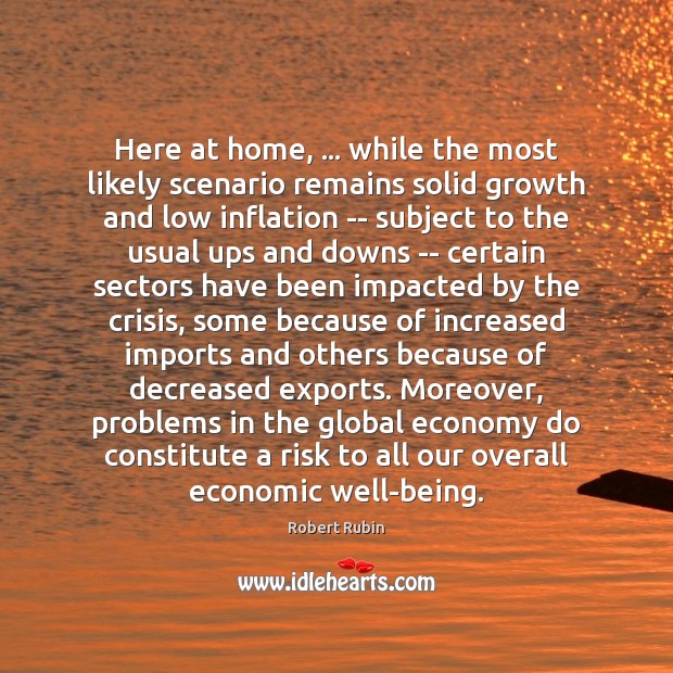 Here at home, … while the most likely scenario remains solid growth and Robert Rubin Picture Quote