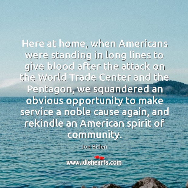 Here at home, when americans were standing in long lines to give blood after the attack Joe Biden Picture Quote
