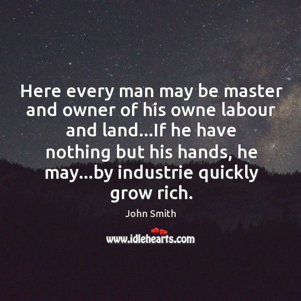 Here every man may be master and owner of his owne labour John Smith Picture Quote