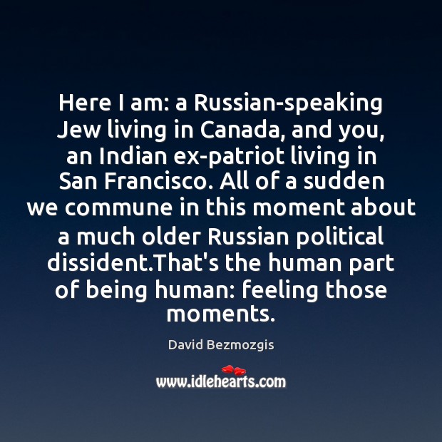 Here I am: a Russian-speaking Jew living in Canada, and you, an David Bezmozgis Picture Quote