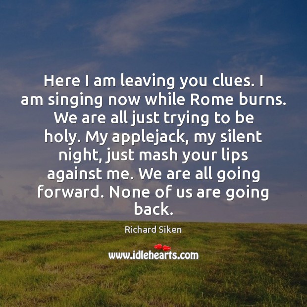 Here I am leaving you clues. I am singing now while Rome Image